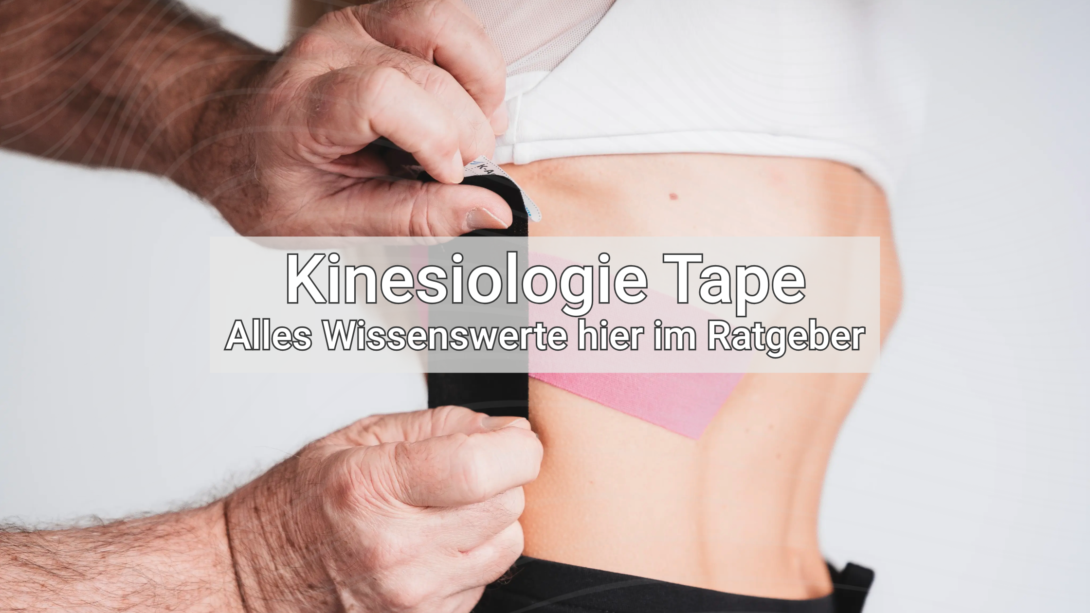 KINESIOLOGIE TAPES – ALLES WISSENSWERTE IM RATGEBER